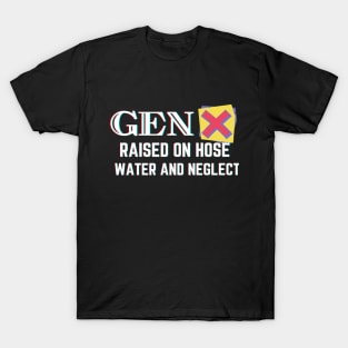 GEN X raised on hose water and neglect T-Shirt